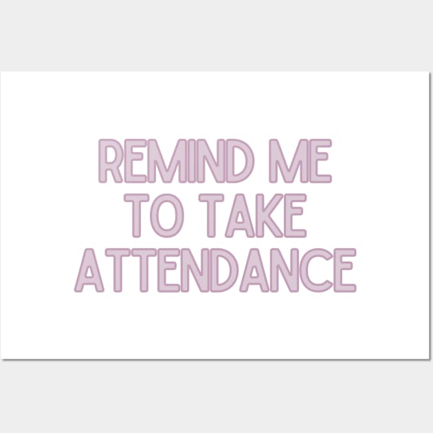 Remind Me to Take Attendance - Back to School Quotes Wall Art by BloomingDiaries